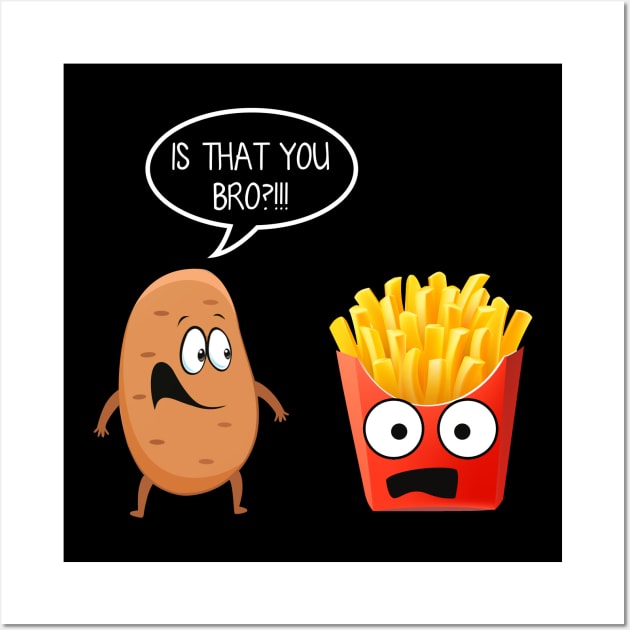 Is That You Bro Funny Potato French Fries T-shirt Gift Wall Art by Bensonn